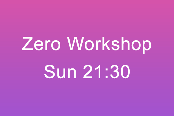 Zero Workshop Sun 21:30