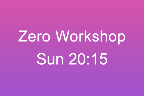 Zero Workshop Sun 20:15